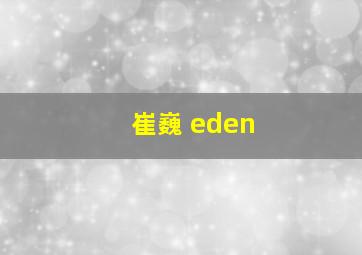 崔巍 eden